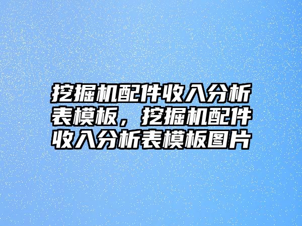 挖掘機(jī)配件收入分析表模板，挖掘機(jī)配件收入分析表模板圖片