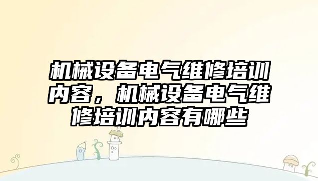 機械設備電氣維修培訓內容，機械設備電氣維修培訓內容有哪些