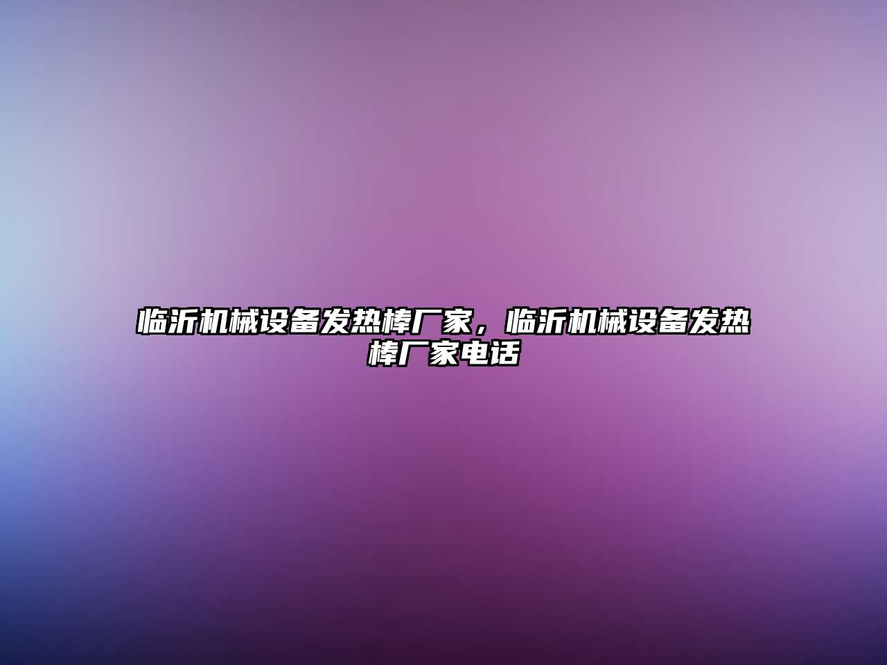 臨沂機械設備發(fā)熱棒廠家，臨沂機械設備發(fā)熱棒廠家電話