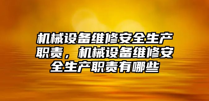 機械設備維修安全生產(chǎn)職責，機械設備維修安全生產(chǎn)職責有哪些