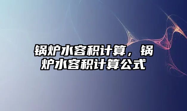 鍋爐水容積計算，鍋爐水容積計算公式