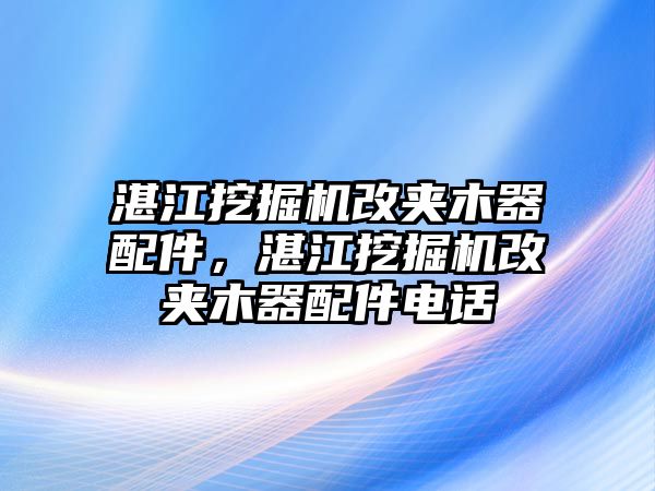 湛江挖掘機(jī)改夾木器配件，湛江挖掘機(jī)改夾木器配件電話