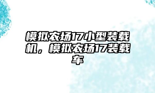 模擬農(nóng)場17小型裝載機(jī)，模擬農(nóng)場17裝載車