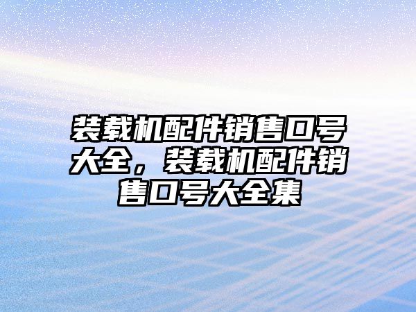 裝載機配件銷售口號大全，裝載機配件銷售口號大全集