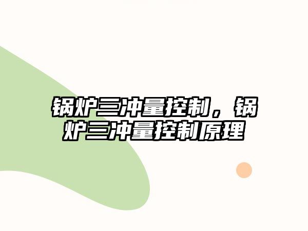 鍋爐三沖量控制，鍋爐三沖量控制原理