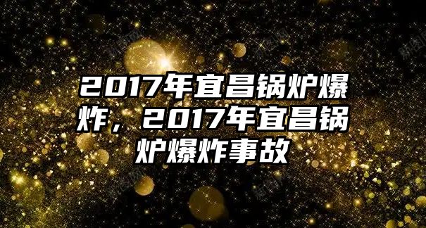 2017年宜昌鍋爐爆炸，2017年宜昌鍋爐爆炸事故