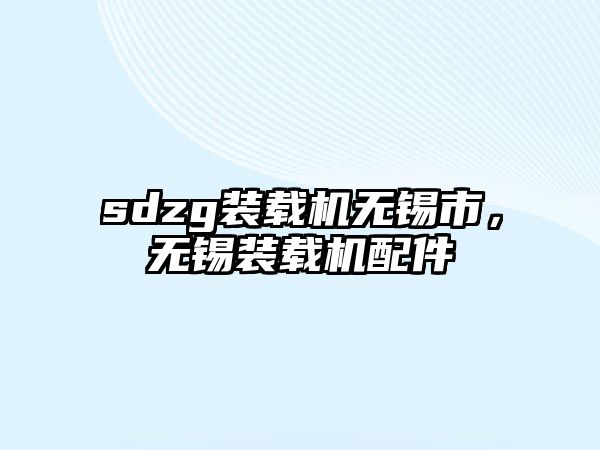 sdzg裝載機(jī)無(wú)錫市，無(wú)錫裝載機(jī)配件