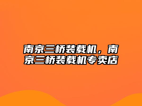 南京三橋裝載機，南京三橋裝載機專賣店