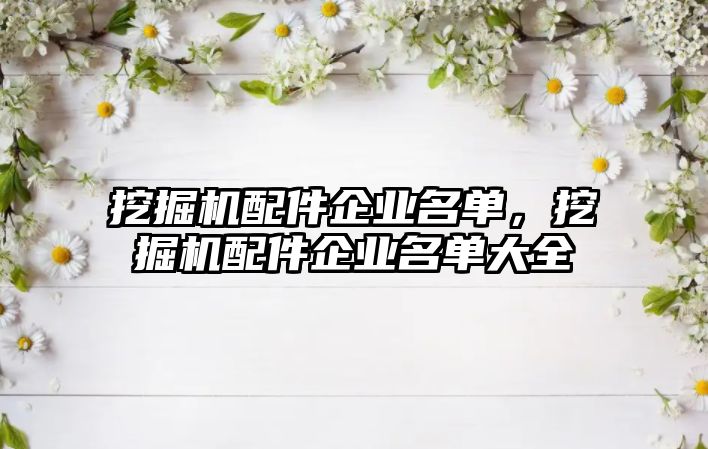 挖掘機配件企業(yè)名單，挖掘機配件企業(yè)名單大全