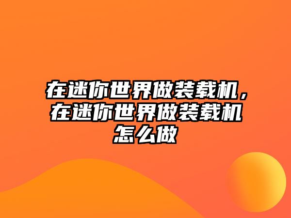 在迷你世界做裝載機，在迷你世界做裝載機怎么做