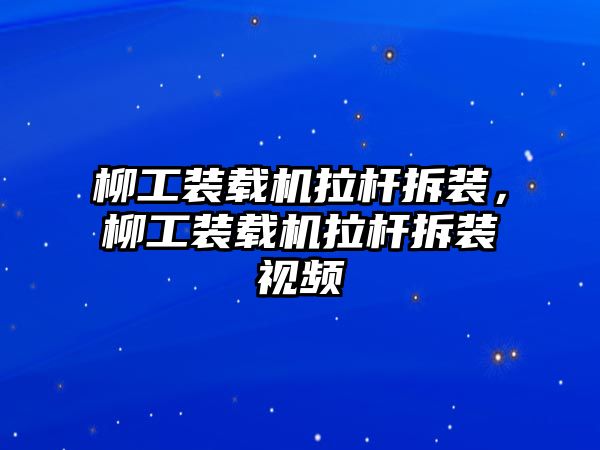 柳工裝載機(jī)拉桿拆裝，柳工裝載機(jī)拉桿拆裝視頻