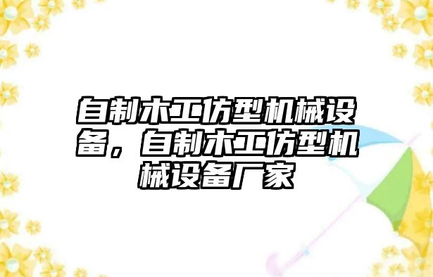 自制木工仿型機(jī)械設(shè)備，自制木工仿型機(jī)械設(shè)備廠家