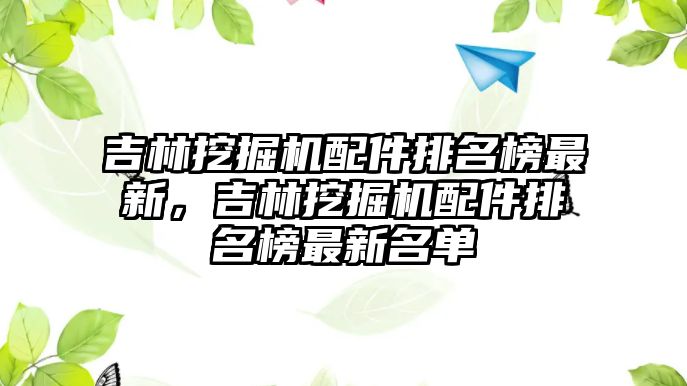 吉林挖掘機(jī)配件排名榜最新，吉林挖掘機(jī)配件排名榜最新名單