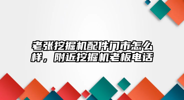 老張挖掘機配件門市怎么樣，附近挖掘機老板電話