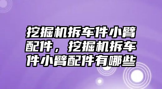 挖掘機拆車件小臂配件，挖掘機拆車件小臂配件有哪些