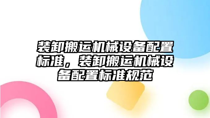 裝卸搬運機(jī)械設(shè)備配置標(biāo)準(zhǔn)，裝卸搬運機(jī)械設(shè)備配置標(biāo)準(zhǔn)規(guī)范