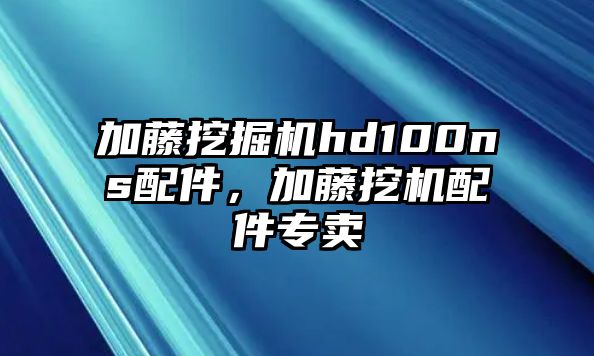 加藤挖掘機(jī)hd100ns配件，加藤挖機(jī)配件專賣