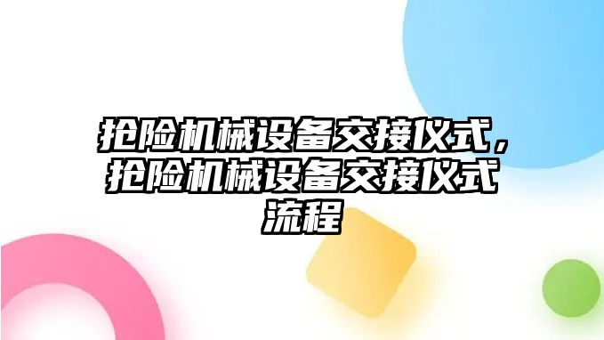 搶險機械設(shè)備交接儀式，搶險機械設(shè)備交接儀式流程