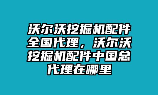 沃爾沃挖掘機(jī)配件全國代理，沃爾沃挖掘機(jī)配件中國總代理在哪里