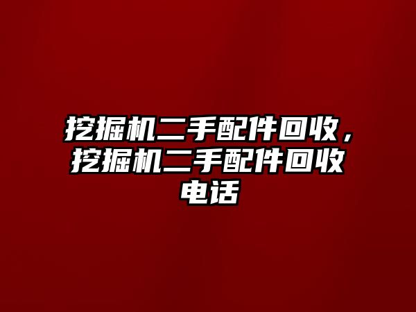 挖掘機(jī)二手配件回收，挖掘機(jī)二手配件回收電話