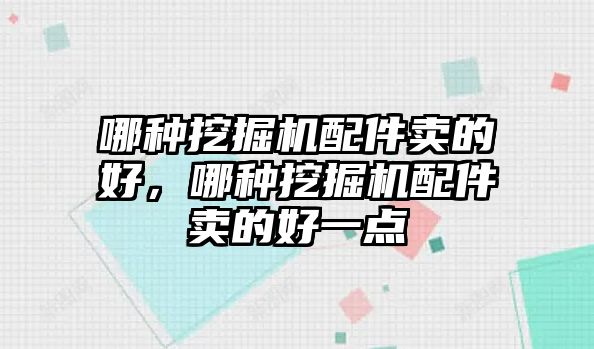 哪種挖掘機(jī)配件賣的好，哪種挖掘機(jī)配件賣的好一點