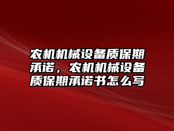 農(nóng)機機械設(shè)備質(zhì)保期承諾，農(nóng)機機械設(shè)備質(zhì)保期承諾書怎么寫