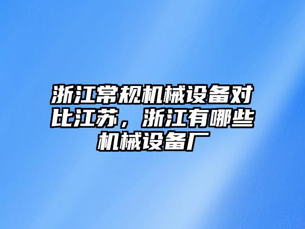 浙江常規(guī)機械設(shè)備對比江蘇，浙江有哪些機械設(shè)備廠