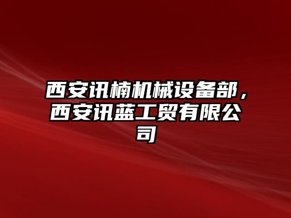 西安訊楠機械設(shè)備部，西安訊藍工貿(mào)有限公司