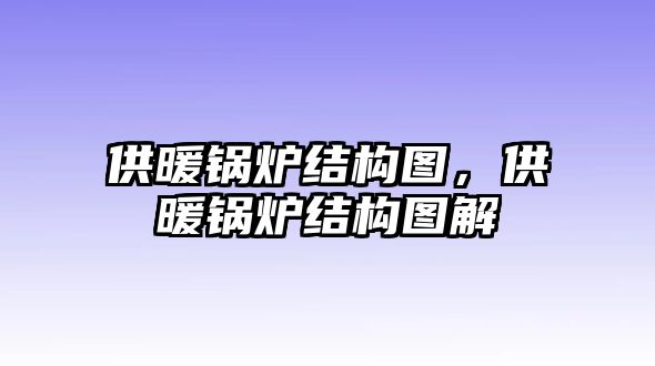 供暖鍋爐結(jié)構(gòu)圖，供暖鍋爐結(jié)構(gòu)圖解