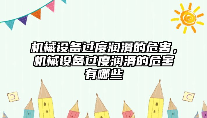 機(jī)械設(shè)備過度潤滑的危害，機(jī)械設(shè)備過度潤滑的危害有哪些