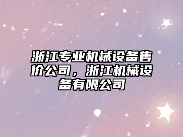 浙江專業(yè)機械設(shè)備售價公司，浙江機械設(shè)備有限公司