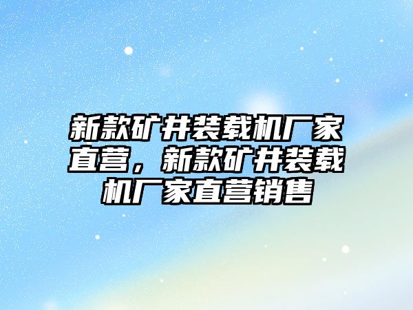 新款礦井裝載機廠家直營，新款礦井裝載機廠家直營銷售