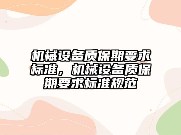 機械設(shè)備質(zhì)保期要求標準，機械設(shè)備質(zhì)保期要求標準規(guī)范