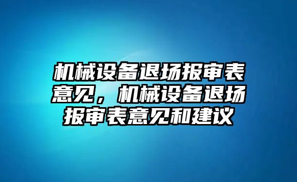 機(jī)械設(shè)備退場(chǎng)報(bào)審表意見(jiàn)，機(jī)械設(shè)備退場(chǎng)報(bào)審表意見(jiàn)和建議