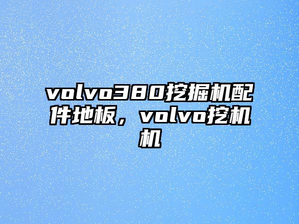 volvo380挖掘機配件地板，volvo挖機機