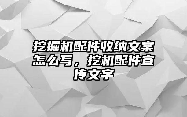 挖掘機(jī)配件收納文案怎么寫(xiě)，挖機(jī)配件宣傳文字