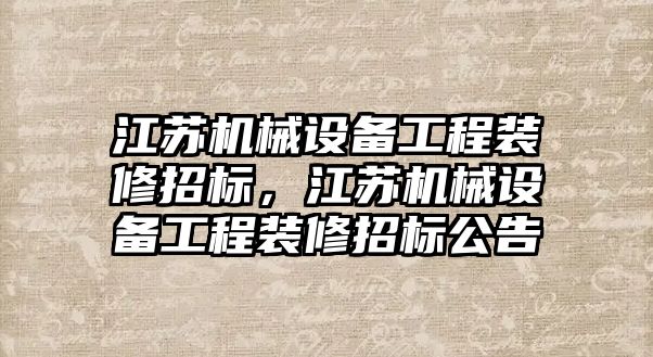 江蘇機械設備工程裝修招標，江蘇機械設備工程裝修招標公告