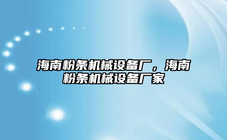 海南粉條機械設(shè)備廠，海南粉條機械設(shè)備廠家