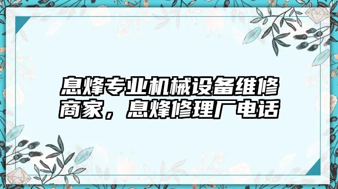 息烽專業(yè)機(jī)械設(shè)備維修商家，息烽修理廠電話