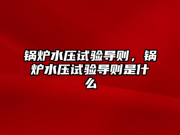 鍋爐水壓試驗導則，鍋爐水壓試驗導則是什么