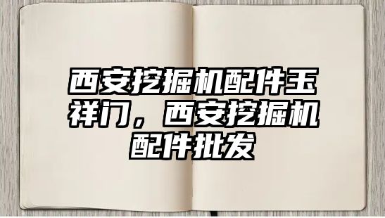 西安挖掘機配件玉祥門，西安挖掘機配件批發(fā)