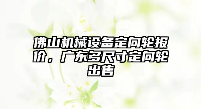 佛山機械設備定向輪報價，廣東多尺寸定向輪出售