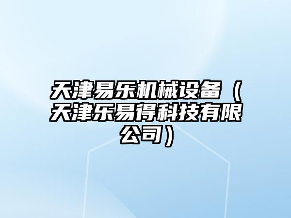 天津易樂(lè)機(jī)械設(shè)備（天津樂(lè)易得科技有限公司）