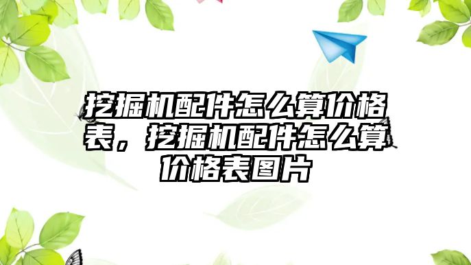 挖掘機配件怎么算價格表，挖掘機配件怎么算價格表圖片