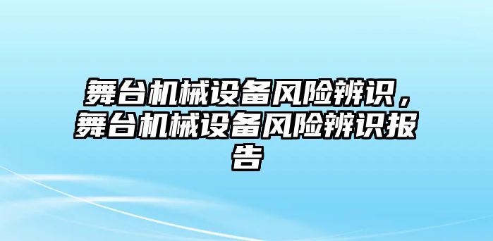 舞臺機械設(shè)備風(fēng)險辨識，舞臺機械設(shè)備風(fēng)險辨識報告