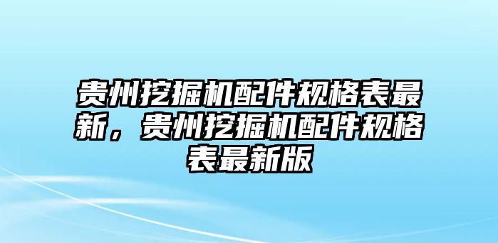 貴州挖掘機配件規(guī)格表最新，貴州挖掘機配件規(guī)格表最新版