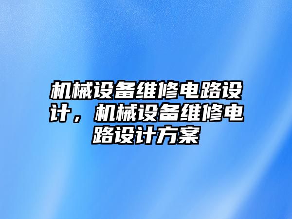 機械設備維修電路設計，機械設備維修電路設計方案