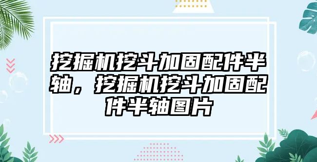 挖掘機(jī)挖斗加固配件半軸，挖掘機(jī)挖斗加固配件半軸圖片