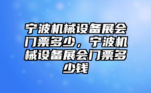 寧波機械設(shè)備展會門票多少，寧波機械設(shè)備展會門票多少錢