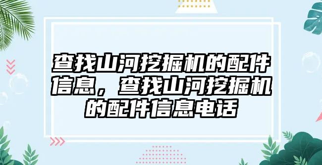 查找山河挖掘機的配件信息，查找山河挖掘機的配件信息電話